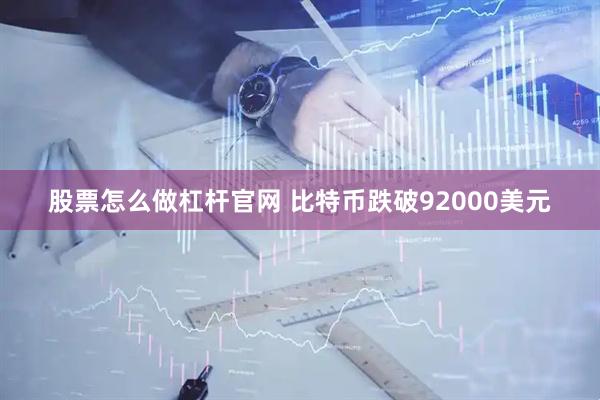 股票怎么做杠杆官网 比特币跌破92000美元