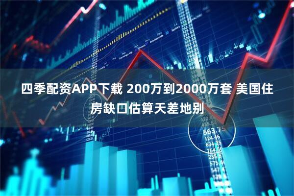 四季配资APP下载 200万到2000万套 美国住房缺口估算天差地别